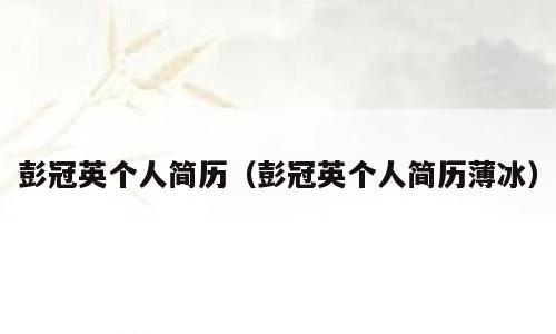彭冠英个人简历（彭冠英个人简历薄冰）