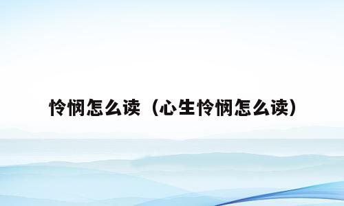 怜悯怎么读（心生怜悯怎么读）