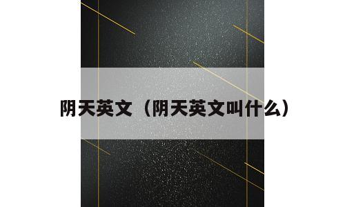 阴天英文（阴天英文叫什么）