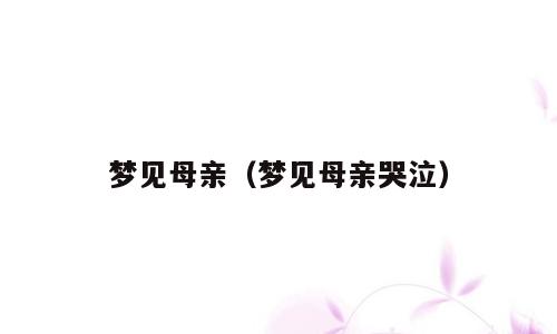 梦见母亲（梦见母亲哭泣）