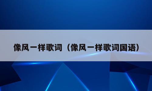 像风一样歌词（像风一样歌词国语）