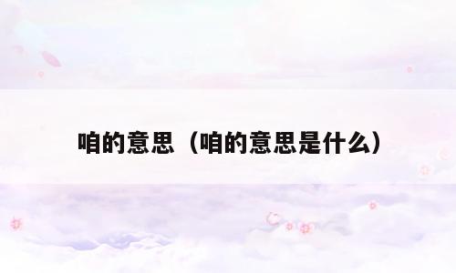 咱的意思（咱的意思是什么）