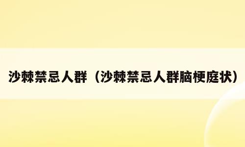 沙棘禁忌人群（沙棘禁忌人群脑梗庭状）