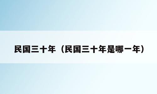 民国三十年（民国三十年是哪一年）