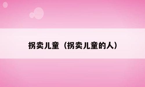拐卖儿童（拐卖儿童的人）