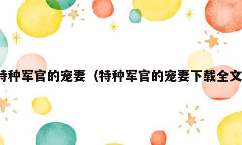 特种军官的宠妻（特种军官的宠妻下载全文）