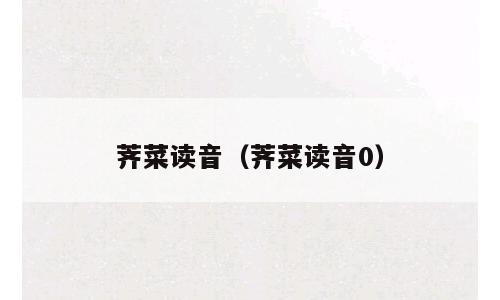 荠菜读音（荠菜读音0）