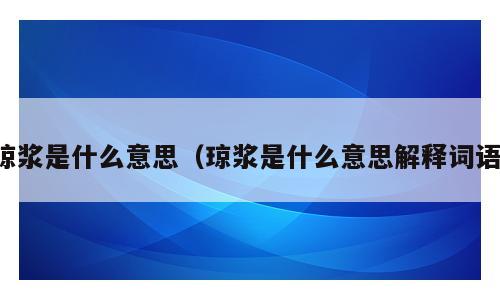 琼浆是什么意思（琼浆是什么意思解释词语）