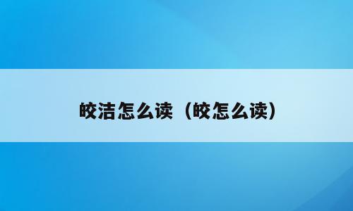 皎洁怎么读（皎怎么读）