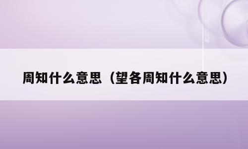 周知什么意思（望各周知什么意思）