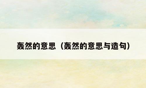 轰然的意思（轰然的意思与造句）