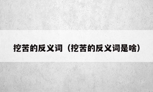 挖苦的反义词（挖苦的反义词是啥）