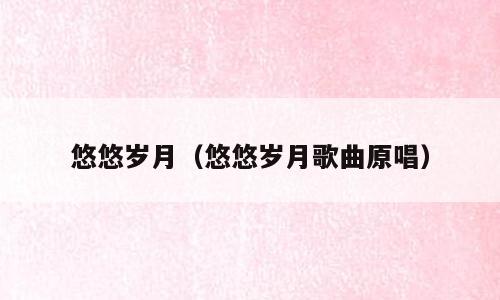 悠悠岁月（悠悠岁月歌曲原唱）