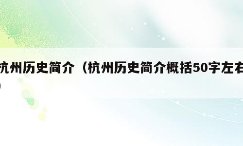 杭州历史简介（杭州历史简介概括50字左右）