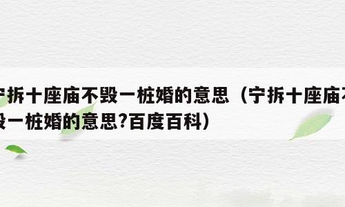 宁拆十座庙不毁一桩婚的意思（宁拆十座庙不毁一桩婚的意思?百度百科）