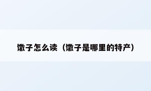 馓子怎么读（馓子是哪里的特产）