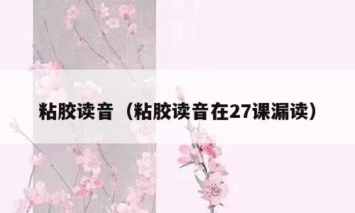 粘胶读音（粘胶读音在27课漏读）