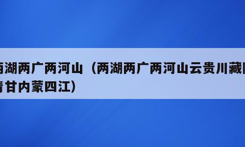两湖两广两河山（两湖两广两河山云贵川藏陕青甘内蒙四江）