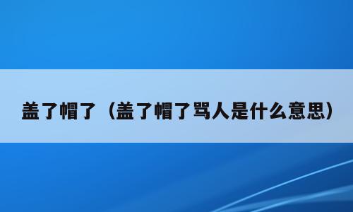 盖了帽了（盖了帽了骂人是什么意思）