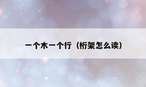 一个木一个行（桁架怎么读）