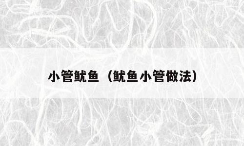 小管鱿鱼（鱿鱼小管做法）