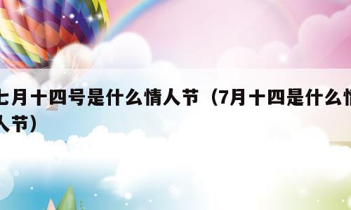 七月十四号是什么情人节（7月十四是什么情人节）