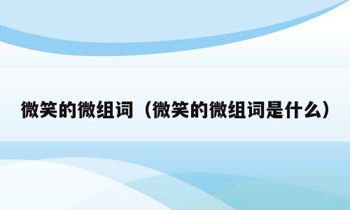 微笑的微组词（微笑的微组词是什么）