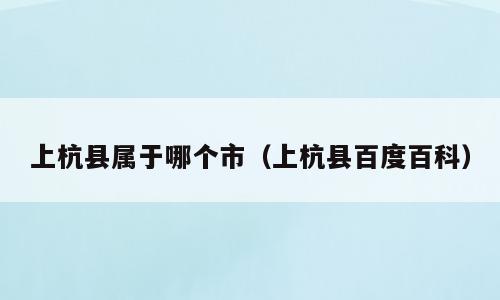 上杭县属于哪个市（上杭县百度百科）