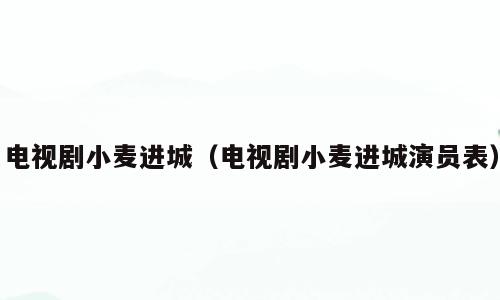 电视剧小麦进城（电视剧小麦进城演员表）