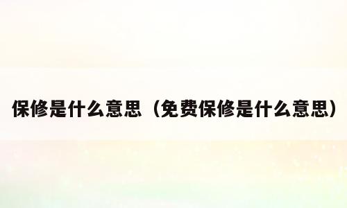 保修是什么意思（免费保修是什么意思）