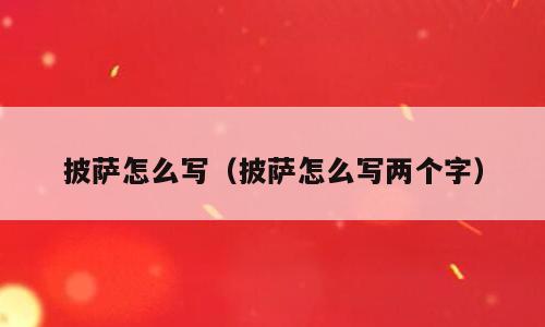披萨怎么写（披萨怎么写两个字）