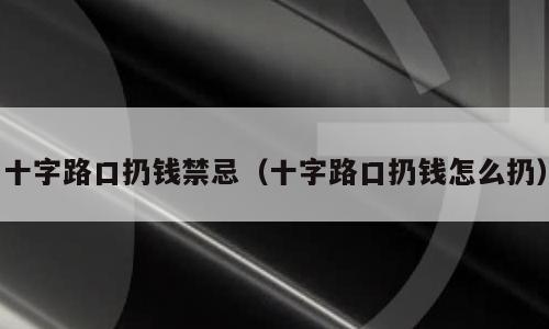 十字路口扔钱禁忌（十字路口扔钱怎么扔）
