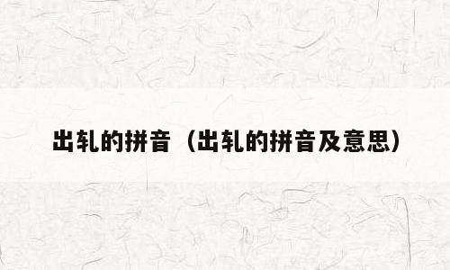 出轧的拼音（出轧的拼音及意思）