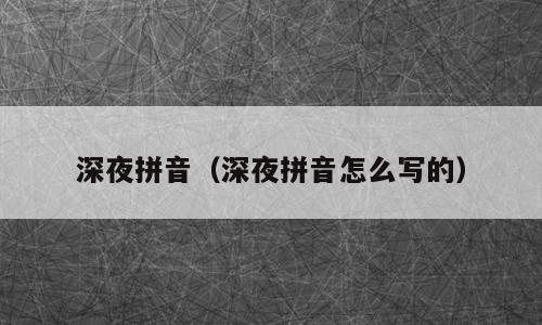 深夜拼音（深夜拼音怎么写的）