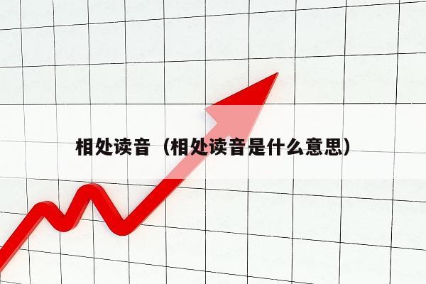 相处读音（相处读音是什么意思）