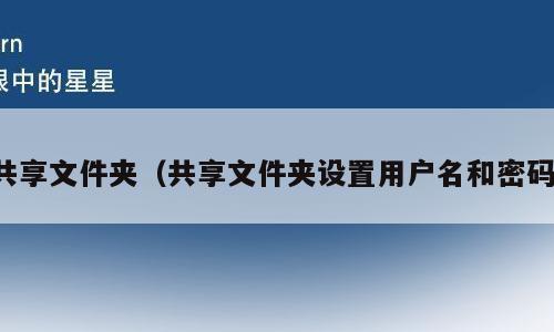 共享文件夹（共享文件夹设置用户名和密码）