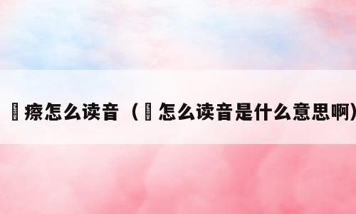 尪瘵怎么读音（尪怎么读音是什么意思啊）