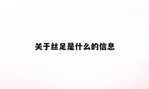 关于丝足是什么的信息
