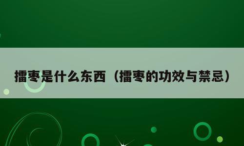 擂枣是什么东西（擂枣的功效与禁忌）
