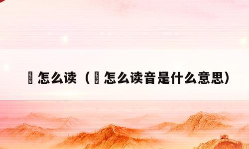 碏怎么读（碏怎么读音是什么意思）