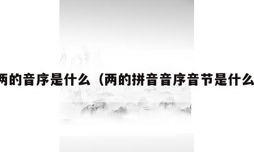 两的音序是什么（两的拼音音序音节是什么）