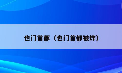 也门首都（也门首都被炸）