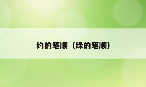 约的笔顺（绿的笔顺）