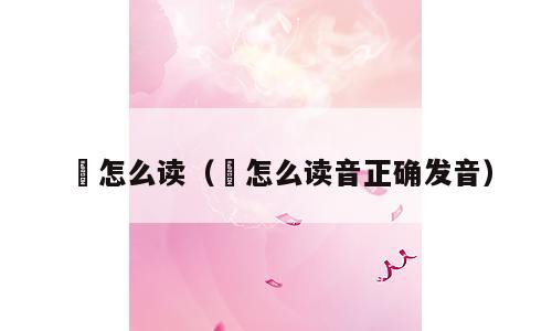 臸怎么读（臸怎么读音正确发音）