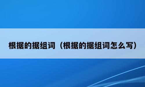 根据的据组词（根据的据组词怎么写）