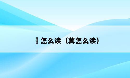 茾怎么读（萁怎么读）