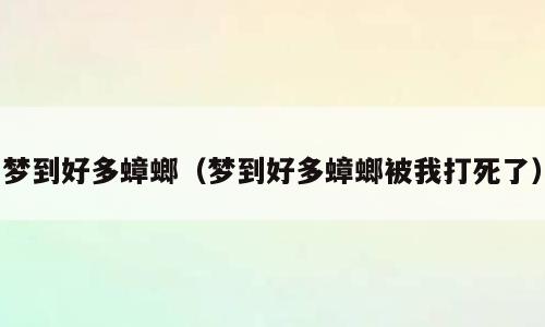 梦到好多蟑螂（梦到好多蟑螂被我打死了）