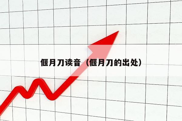 偃月刀读音（偃月刀的出处）
