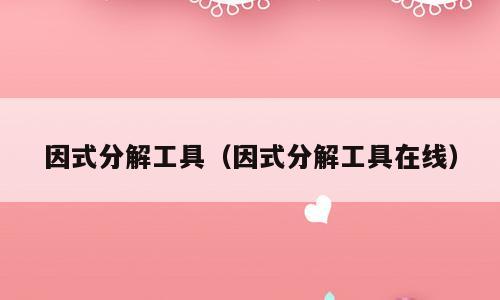 因式分解工具（因式分解工具在线）