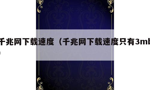 千兆网下载速度（千兆网下载速度只有3mb）
